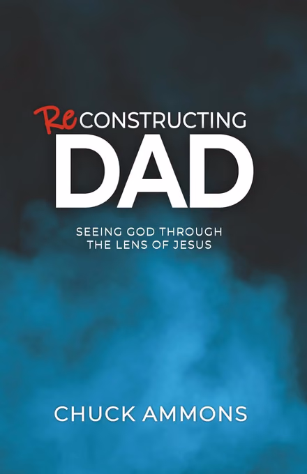 Cover of Reconstructing Dad: Seeing God through the lens of Jesus by Chuck Ammons